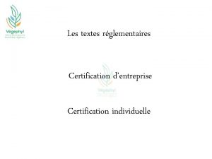 Les textes rglementaires Certification dentreprise Certification individuelle Le