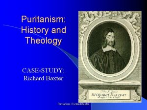 Puritanism History and Theology CASESTUDY Richard Baxter Puritanism