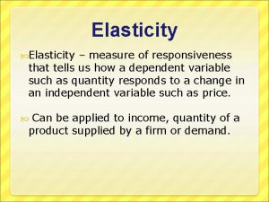 Elasticity measure of responsiveness that tells us how