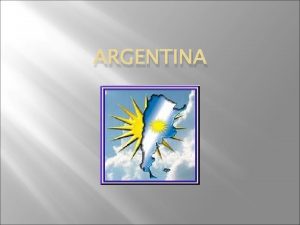 ARGENTINA Argentina officially the Argentine Republic is the