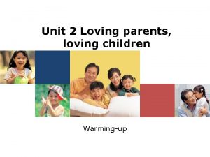 Unit 2 Loving parents loving children Warmingup Objectives