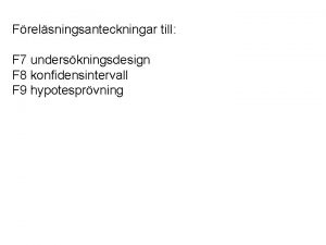 Frelsningsanteckningar till F 7 underskningsdesign F 8 konfidensintervall