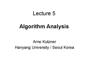Lecture 5 Algorithm Analysis Arne Kutzner Hanyang University