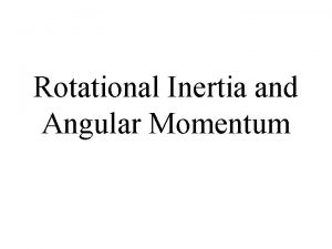 Rotational Inertia and Angular Momentum Inertia The resistance