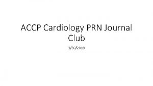 ACCP Cardiology PRN Journal Club 1302019 Dr Rob