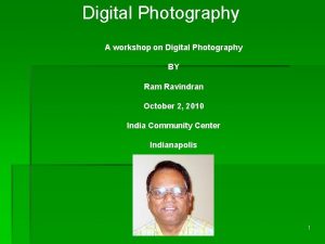Digital Photography A workshop on Digital Photography BY