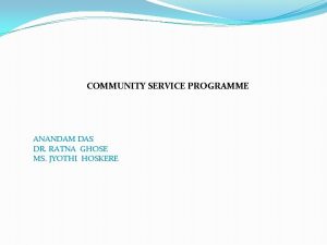 COMMUNITY SERVICE PROGRAMME ANANDAM DAS DR RATNA GHOSE