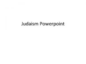 Judaism Powerpoint Judaism is A 4000 year old