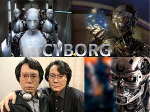CYBORG Also known as a cybernetic organism a