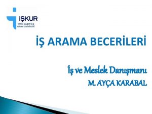 ARAMA BECERLER ve Meslek Danman M AYA KARABAL