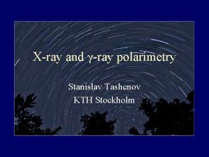 Xray and ray polarimetry Stanislav Tashenov KTH Stockholm