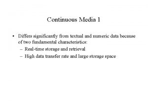 Continuous Media 1 Differs significantly from textual and