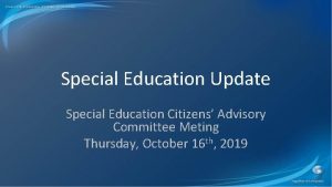 Special Education Update Special Education Citizens Advisory Committee