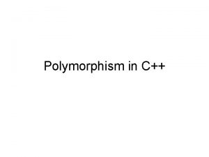Polymorphism in C Overview Polymorphism means Many forms