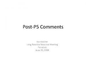 PostP 5 Comments Jon Kotcher Long Baseline Neutrino