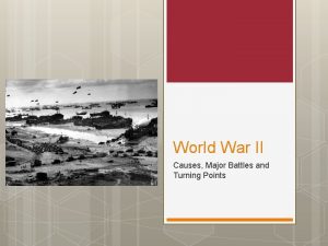 World War II Causes Major Battles and Turning