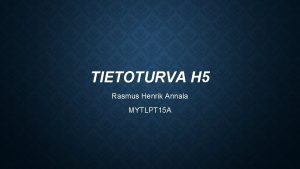 TIETOTURVA H 5 Rasmus Henrik Annala MYTLPT 15