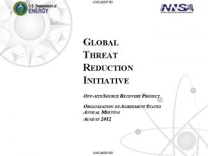 UNCLASSIFIED GLOBAL THREAT REDUCTION INITIATIVE OFFSITE SOURCE RECOVERY