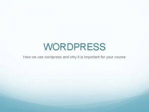 WORDPRESS How we use wordpress and why it