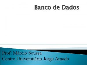 Banco de Dados Prof Mrcio Soussa Centro Universitrio