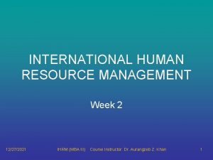 INTERNATIONAL HUMAN RESOURCE MANAGEMENT Week 2 12272021 IHRM