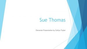 Sue Thomas Character Presentation by Caitlyn Taylor Character