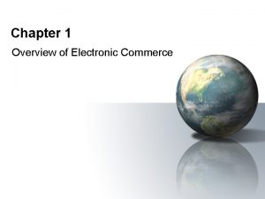 Chapter 1 Overview of Electronic Commerce Electronic Commerce