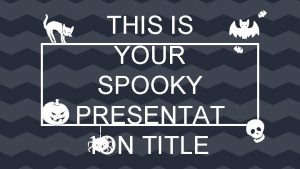 THIS IS YOUR SPOOKY PRESENTAT ION TITLE Instructions