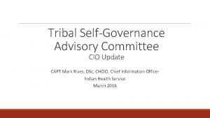 Tribal SelfGovernance Advisory Committee CIO Update CAPT Mark