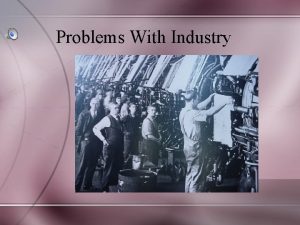 Problems With Industry Problems With Industry The rapid
