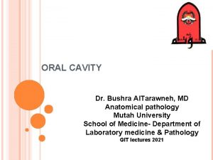 ORAL CAVITY Dr Bushra Al Tarawneh MD Anatomical