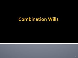 Combination Wills 1 1 Joint Wills what they