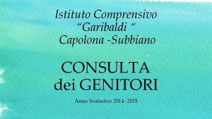 Istituto Comprensivo Garibaldi Capolona Subbiano CONSULTA dei GENITORI