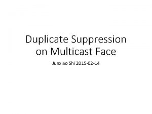 Duplicate Suppression on Multicast Face Junxiao Shi 2015