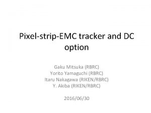 PixelstripEMC tracker and DC option Gaku Mitsuka RBRC