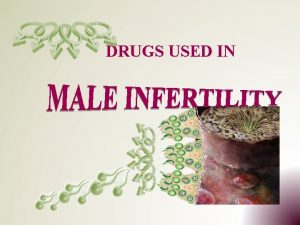 DRUGS USED IN DRUGS USED IN MALE INFERTILITY