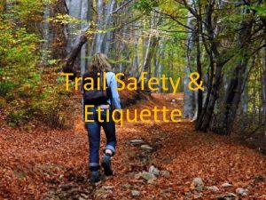 Trail Safety Etiquette Trail Etiquette Stay on the