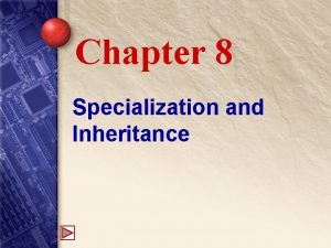 Chapter 8 Specialization and Inheritance 8 Specialization Specialized