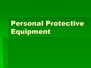 Personal Protective Equipment What is Personal Protective Equipment