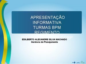 APRESENTAO INFORMATIVA TURMAS BPM REGIMENTO INTERNOSISTEMA CORP EDILBERTO