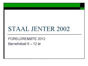 STAAL JENTER 2002 FORELDREMTE 2012 Barnefotball 6 12