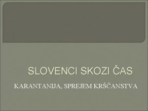 SLOVENCI SKOZI AS KARANTANIJA SPREJEM KRANSTVA Do konca