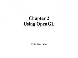 Chapter 2 Using Open GL ChihKuo Yeh Textbook