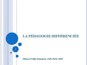 LA PDAGOGIE DIFFRENCIE 1 Thierry Fritih formateur ASH