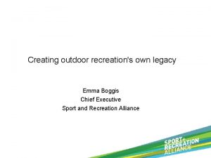 Creating outdoor recreations own legacy Emma Boggis Chief