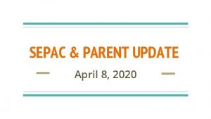 SEPAC PARENT UPDATE April 8 2020 WELCOME It