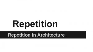 Repetition in Architecture Repetition is in design most