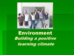 Classroom Environment Building a positive learning climate School