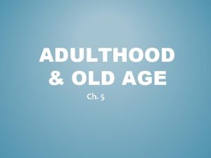 ADULTHOOD OLD AGE Ch 5 Physical Changes One