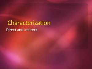 Characterization Direct and Indirect Characterization is the process